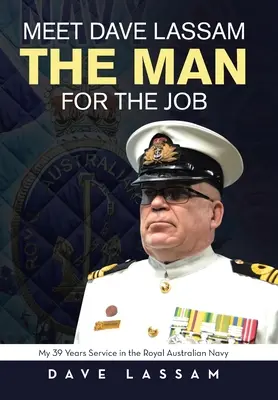 Faceți cunoștință cu Dave Lassam, omul potrivit pentru slujbă: Serviciul meu de 39 de ani în Marina Regală Australiană - Meet Dave Lassam, the Man for the Job: My 39 Years Service in the Royal Australian Navy