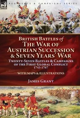 British Battles of the War of Austrian Succession & Seven Years' War: Douăzeci și șapte de bătălii și campanii ale primului conflict mondial, 1743-1767 - British Battles of the War of Austrian Succession & Seven Years' War: Twenty-Seven Battles & Campaigns of the First Global Conflict, 1743-1767