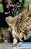 Amelia și cu mine - Viață, dragoste și pierdere cu pisica mea de 23 de ani - Amelia and Me - Life, Love and Loss with My 23 Year Old Cat