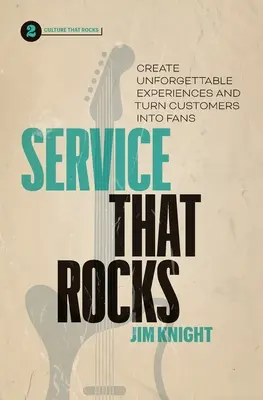 Service That Rocks: Creați experiențe de neuitat și transformați clienții în fani - Service That Rocks: Create Unforgettable Experiences and Turn Customers into Fans