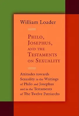 Philo, Josephus și Testamentele cu privire la sexualitate: Atitudini față de sexualitate în scrierile lui Philo și Josephus și în testamentele Twelv - Philo, Josephus, and the Testaments on Sexuality: Attitudes Towards Sexuality in the Writings of Philo and Josephus and in the Testaments of the Twelv