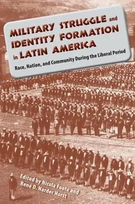 Lupta militară și formarea identității în America Latină: Rasă, națiune și comunitate în timpul perioadei liberale - Military Struggle and Identity Formation in Latin America: Race, Nation, and Community During the Liberal Period