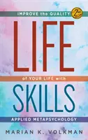 Abilități de viață: Îmbunătățiți calitatea vieții dumneavoastră cu ajutorul metapsihologiei aplicate, ediția a 2-a - Life Skills: Improve the Quality of Your Life with Applied Metapsychology, 2nd Edition