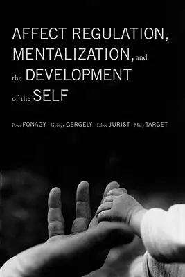 Reglarea afectelor, mentalizarea și dezvoltarea sinelui (Affect Regulation, Mentalization, and the Development of the Self) - Affect Regulation, Mentalization, and the Development of the Self
