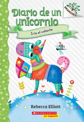 Diario de Un Unicornio #3: Iris El Valiente (Bo cea curajoasă): Un Libro de la Serie Branches - Diario de Un Unicornio #3: Iris El Valiente (Bo the Brave): Un Libro de la Serie Branches