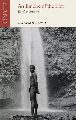 Un imperiu al Orientului: Călătorii în Indonezia - An Empire of the East: Travels in Indonesia