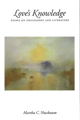 Cunoașterea iubirii: Eseuri despre filosofie și literatură - Love's Knowledge: Essays on Philosophy and Literature