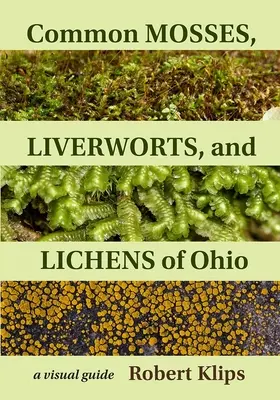 Mușchi comuni, Liverworts, și Lichens din Ohio: Un ghid vizual - Common Mosses, Liverworts, and Lichens of Ohio: A Visual Guide
