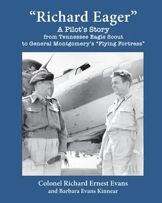 Richard Eager Povestea unui pilot de la Eagle Scout din Tennessee la Fortăreața zburătoare a generalului Montgomery - Richard Eager A Pilot's Story from Tennessee Eagle Scout to General Montgomery's Flying Fortress
