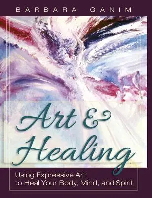 Artă și vindecare: Utilizarea artei expresive pentru vindecarea corpului, minții și spiritului - Art and Healing: Using Expressive Art to Heal Your Body, Mind, and Spirit