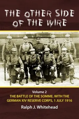 Cealaltă parte a sârmei: Volumul 2 - Bătălia de pe Somme. cu Corpul XIV de rezervă german, 1 iulie 1916 - The Other Side of the Wire: Volume 2 - The Battle of the Somme. with the German XIV Reserve Corps, 1 July 1916