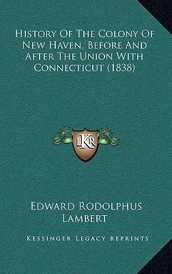 Istoria coloniei New Haven, înainte și după unirea cu Connecticut (1838) - History Of The Colony Of New Haven, Before And After The Union With Connecticut (1838)