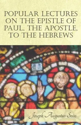 Prelegeri populare despre Epistola lui Pavel, Apostolul, către Evrei - Popular Lectures on the Epistle of Paul, The Apostle, to the Hebrews