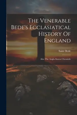 Istoria ecleziastică a Angliei a Venerabilului Beda: Also The Anglo-saxon Chronicle (Saint Bede (the Venerable)) - The Venerable Bede's Ecclasiatical History Of England: Also The Anglo-saxon Chronicle (Saint Bede (the Venerable))