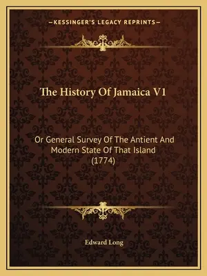 The History Of Jamaica V1: Or General Survey Of The Antient And Modern State Of That Island (1774)
