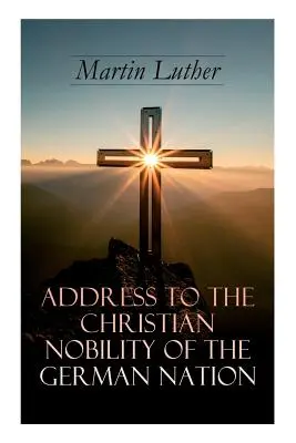 Adresă către nobilimea creștină a națiunii germane: Tratat asupra doctrinelor semnăturii preoției - Address To the Christian Nobility of the German Nation: Treatise on Signature Doctrines of the Priesthood