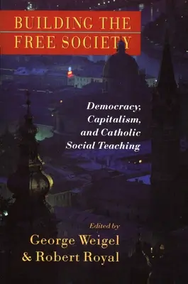 Construirea societății libere: Democrația, capitalismul și învățătura socială catolică - Building the Free Society: Democracy, Capitalism, and Catholic Social Teaching