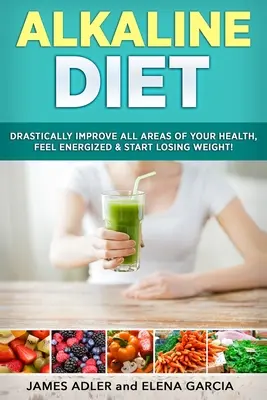 Alkaline Diet: Îmbunătățiți drastic toate domeniile sănătății dumneavoastră, simțiți-vă plin de energie și începeți să pierdeți în greutate! - Alkaline Diet: Drastically Improve All Areas of Your Health, Feel Energized & Start Losing Weight!