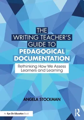 Ghidul profesorului de scriere pentru documentația pedagogică: Regândirea modului în care evaluăm cursanții și învățarea - The Writing Teacher's Guide to Pedagogical Documentation: Rethinking How We Assess Learners and Learning