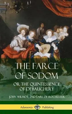 Farsa din Sodoma: sau Quintessența desfrânării (Hardcover) - The Farce of Sodom: or the Quintessence of Debauchery (Hardcover)