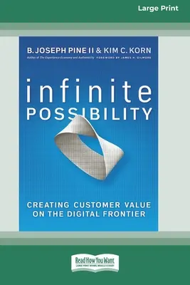 Posibilitate infinită: Crearea de valoare pentru clienți la frontiera digitală (16pt Large Print Edition) - Infinite Possibility: Creating Customer Value on the Digital Frontier (16pt Large Print Edition)