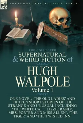 The Collected Supernatural and Weird Fiction of Hugh Walpole-Volumul 1: Un roman 'The Old Ladies' și cincisprezece povestiri scurte ciudate și neobișnuite - The Collected Supernatural and Weird Fiction of Hugh Walpole-Volume 1: One Novel 'The Old Ladies' and Fifteen Short Stories of the Strange and Unusual