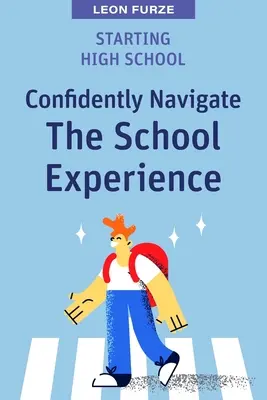 Starting High School: Navigarea cu încredere în experiența școlară (Confidently Navigate the School Experience) - Starting High School: Confidently Navigate the School Experience