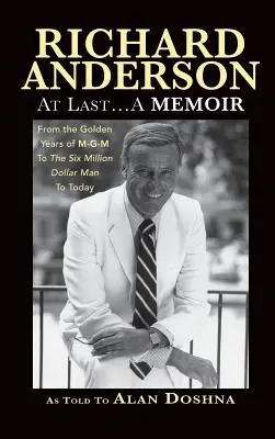 Richard Anderson: În sfârșit... A Memoir from the Golden Years of M-G-M to the Six Million Dollar Man to Today (hardback) - Richard Anderson: At Last... A Memoir from the Golden Years of M-G-M to the Six Million Dollar Man to Today (hardback)
