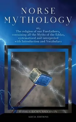 Mitologia nordică: sau, Religia strămoșilor noștri, conținând toate miturile din Eddas, sistematizate și interpretate cu Introduc - Norse mythology: or, The religion of our Forefathers, containing all the Myths of the Eddas, systematized and interpreted with Introduc