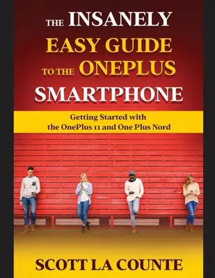 The Insanely Easy Guide to the OnePlus Smartphone: Noțiuni introductive cu OnePlus 11 și OnePlus Nord - The Insanely Easy Guide to the OnePlus Smartphone: Getting Started with the OnePlus 11 and OnePlus Nord
