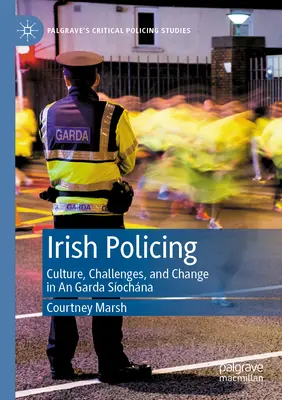 Poliția irlandeză: Cultură, provocări și schimbare în Garda Síochána - Irish Policing: Culture, Challenges, and Change in an Garda Síochána