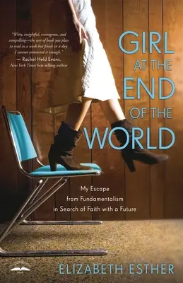 Fata de la capătul lumii: Evadarea mea din fundamentalism în căutarea unei credințe cu viitor - Girl at the End of the World: My Escape from Fundamentalism in Search of Faith with a Future