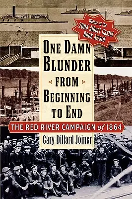 O gafă nenorocită de la început până la sfârșit: Campania Red River din 1864 - One Damn Blunder from Beginning to End: The Red River Campaign of 1864