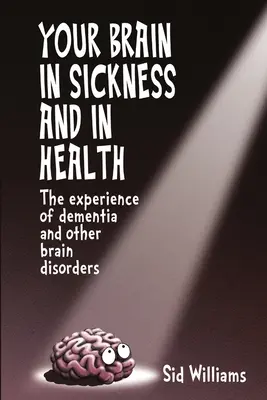 Your Brain in Sickness and in Health: Experiența demenței și a altor tulburări cerebrale - Your Brain in Sickness and in Health: The Experience of Dementia and Other Brain Disorders