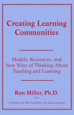 Crearea comunităților de învățare: Modele, resurse și noi moduri de a gândi despre predare și învățare - Creating Learning Communities: Models, Resources, and New Ways of Thinking About Teaching and Learning