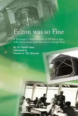 Felton Was So Fine: Impresiile unui adolescent de acum 50 de ani, cu excursii în trecutul mai îndepărtat - Felton Was So Fine: A Teenager's Impressions of 50 Years Ago, with Excursions Into the More Distant Past