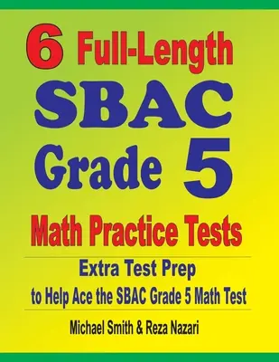 6 teste practice complete de matematică SBAC Grade 5: Pregătire suplimentară pentru testul SBAC Grade 5 Math Test - 6 Full-Length SBAC Grade 5 Math Practice Tests: Extra Test Prep to Help Ace the SBAC Grade 5 Math Test
