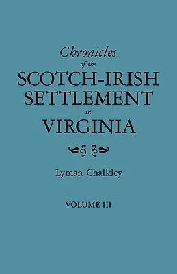 Cronici ale așezării scoțienilor-irlandezi în Virginia. Extrase din registrele judiciare originale ale comitatului Augusta, 1745-1800. Volumul III - Chronicles of the Scotch-Irish Settlement in Virginia. Extracted from the Original Court Records of Augusta County, 1745-1800. Volume III