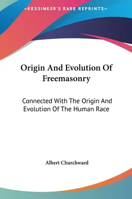 Originea și evoluția francmasoneriei: În legătură cu originea și evoluția rasei umane - Origin And Evolution Of Freemasonry: Connected With The Origin And Evolution Of The Human Race