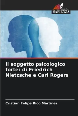 Il soggetto psihologico forte: di Friedrich Nietzsche e Carl Rogers - Il soggetto psicologico forte: di Friedrich Nietzsche e Carl Rogers