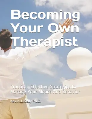 Devenind propriul tău terapeut: Strategii practice eficiente pentru a-ți gestiona stările de spirit și comportamentul - Becoming Your Own Therapist: Practical Effective Strategies to Manage Your Moods And Behavior