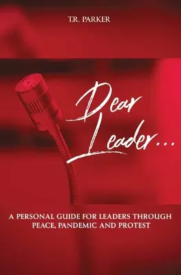 Dragă lider: Un ghid personal pentru lideri prin pace, pandemie și protest - Dear Leader: A Personal Guide For Leaders Through Peace, Pandemic, and Protest