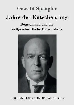 Ani de decizie: Germania și dezvoltarea istoriei mondiale - Jahre der Entscheidung: Deutschland und die weltgeschichtliche Entwicklung