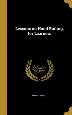Lessons on Hand Railing, for Learners (Lecții de balustradă manuală, pentru elevi) - Lessons on Hand Railing, for Learners