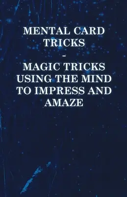 Trucuri mentale cu cărți - Trucuri de magie care folosesc mintea pentru a impresiona și a uimi - Mental Card Tricks - Magic Tricks Using the Mind to Impress and Amaze