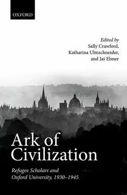 Arca civilizației: Cercetătorii refugiați și Universitatea Oxford, 1930-1945 - Ark of Civilization: Refugee Scholars and Oxford University, 1930-1945