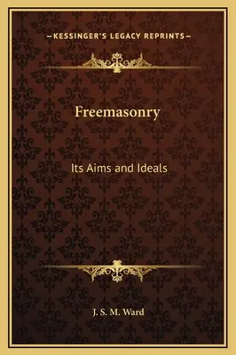 Francmasoneria: Scopurile și idealurile sale - Freemasonry: Its Aims and Ideals