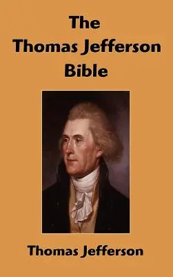 Biblia Thomas Jefferson: Viața și morala lui Iisus din Nazaret - The Thomas Jefferson Bible: The Life And Morals of Jesus of Nazareth
