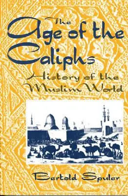 Epoca califilor: Istoria lumii musulmane - The Age of the Caliphs: History of the Muslim World