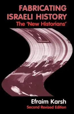 Fabricarea istoriei israeliene: „Noii istorici - Fabricating Israeli History: The 'New Historians'